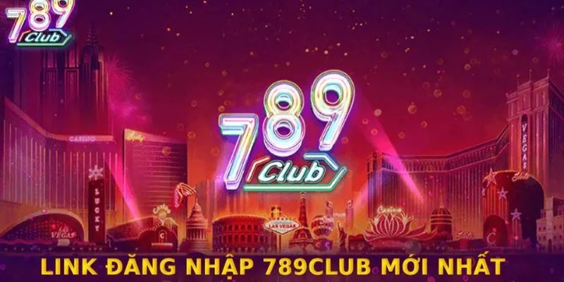 789club đăng nhập có gì thú vị