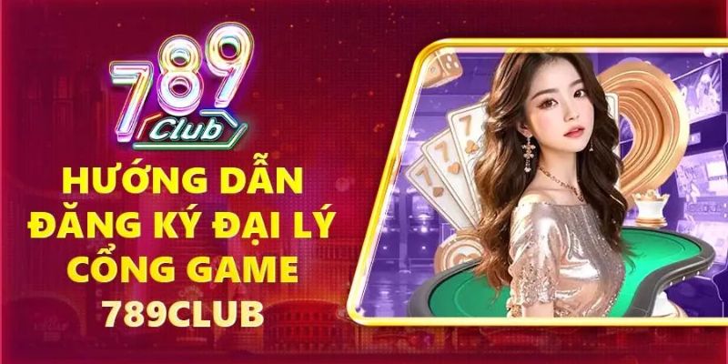 Tham gia đại lý 789club ngay nào